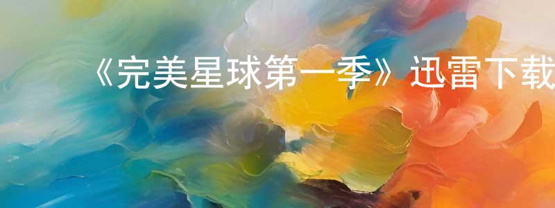 白贵桂的动漫综艺大全,《完美星球第一季》迅雷下载/在线观看-选秀综艺-美剧天堂